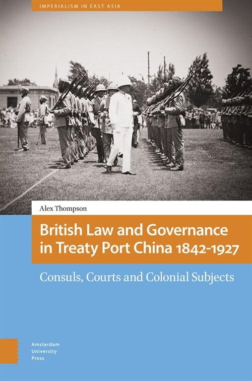 British Law and Governance in Treaty Port China 1842-1927: Consuls, Courts and Colonial Subjects (Hardcover)