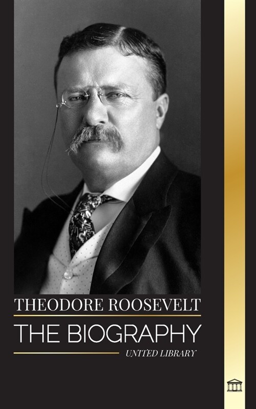 Theodore Roosevelt: The biography, life and rise of an American Lion, his doubts and rise to presidency (Paperback)