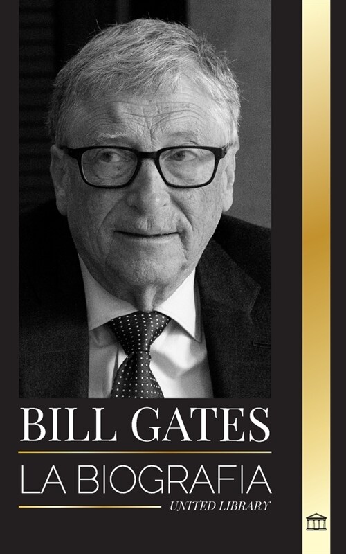 Bill Gates: La biograf? del fil?tropo estadounidense detr? del imperio Microsoft (Paperback)
