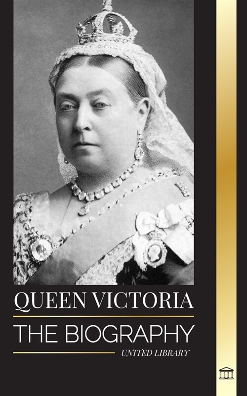 Queen Victoria: The biography of a women that ruled the British Empire, her Throne and Legacy (Paperback)