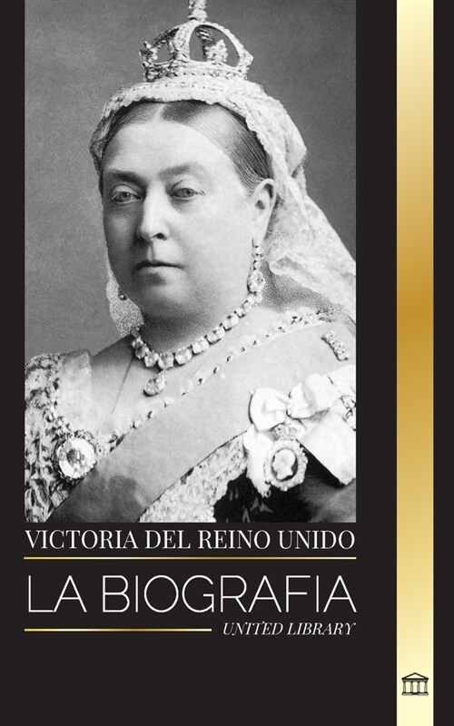 Victoria del Reino Unido: La biograf? de una mujer que gobern?el Imperio Brit?ico, su Trono y su Legado (Paperback)