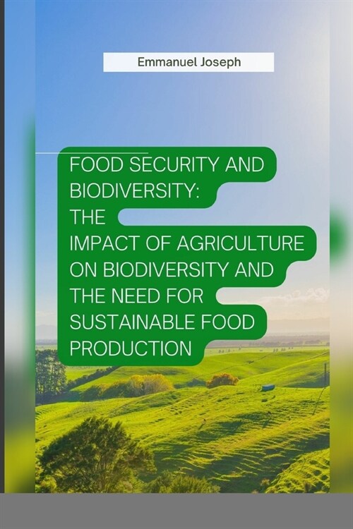 Food Security and Biodiversity: The impact of agriculture on biodiversity and the need for sustainable food production (Paperback)