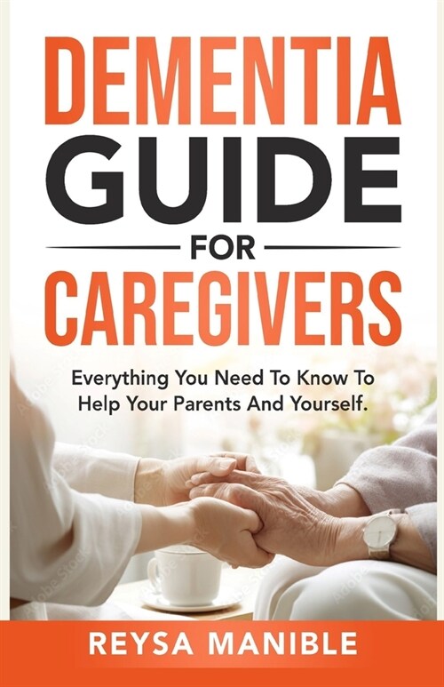 Dementia Guide for Caregivers: Everything You Need to Know to Help Your Parents and Yourself (Paperback)