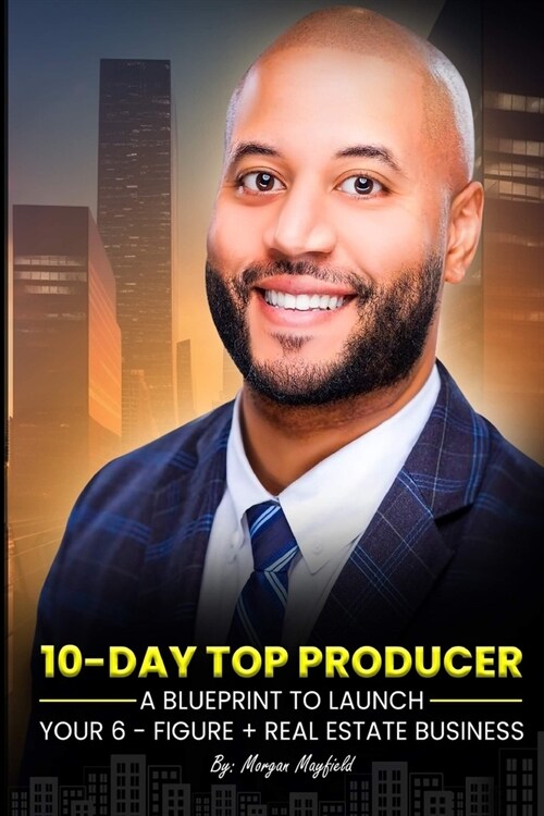 10-Day Top Producer: A Blueprint to Launch Your 6-Figure+ Real Estate Business (Paperback)