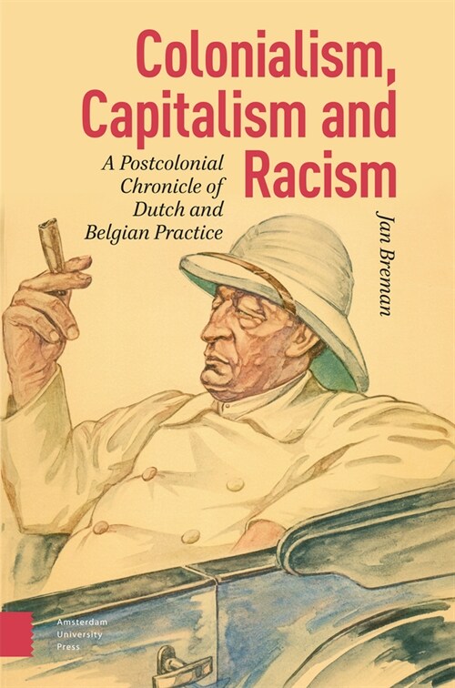 Colonialism, Capitalism and Racism: A Postcolonial Chronicle of Dutch and Belgian Practice (Hardcover)