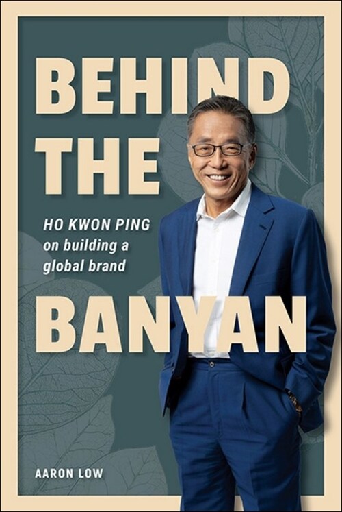 Behind the Banyan: Ho Kwon Ping on Building a Global Brand (Hardcover)