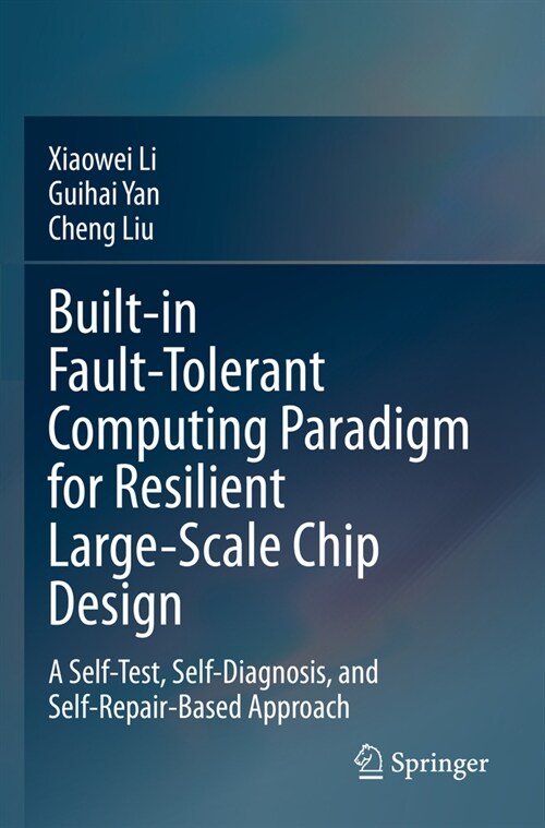 Built-In Fault-Tolerant Computing Paradigm for Resilient Large-Scale Chip Design: A Self-Test, Self-Diagnosis, and Self-Repair-Based Approach (Paperback, 2023)