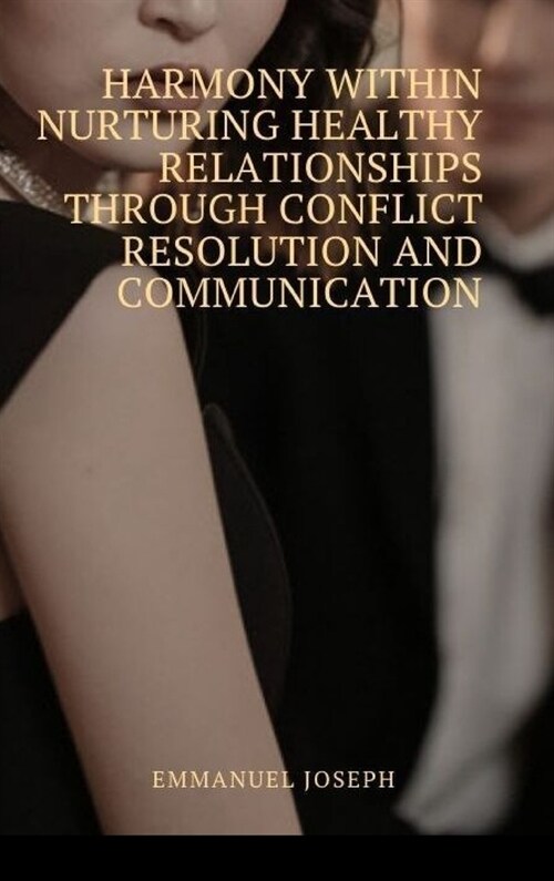 Harmony Within Nurturing Healthy Relationships through Conflict Resolution and Communication (Hardcover)