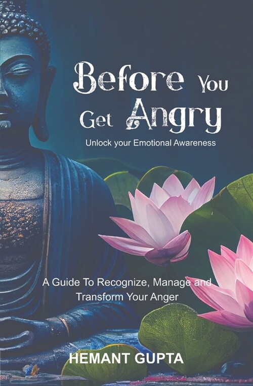 Before You Get Angry: Unlock your Emotional Awareness A Guide to Recognize, Manage and Transform Your Anger (Paperback)