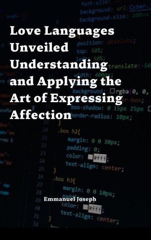 Love Languages Unveiled Understanding and Applying the Art of Expressing Affection (Hardcover)