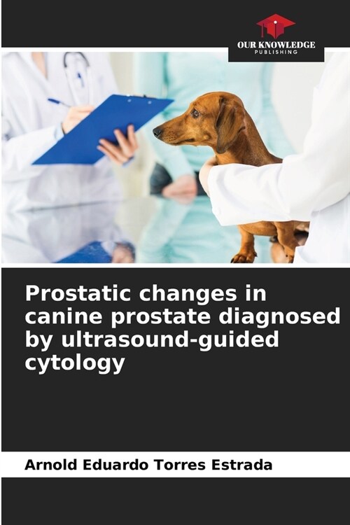 Prostatic changes in canine prostate diagnosed by ultrasound-guided cytology (Paperback)