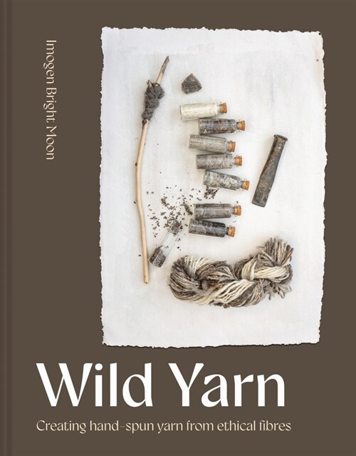 Wild Yarn : Creating hand-spun yarn from ethical fibres (Hardcover)