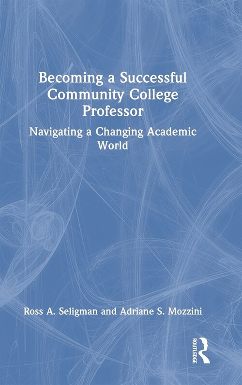 Becoming a Successful Community College Professor : Navigating a Changing Academic World (Hardcover)