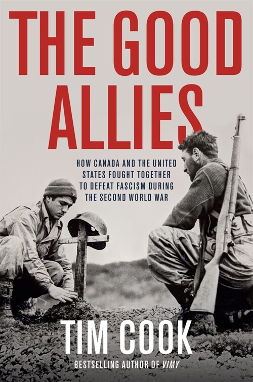 The Good Allies: How Canada and the United States Fought Together to Defeat Fascism During the Second World War (Hardcover)