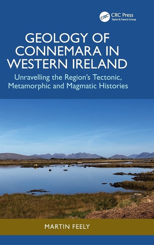 Geology of Connemara in Western Ireland : Unravelling the Region’s Tectonic, Metamorphic, and Magmatic Histories (Hardcover)