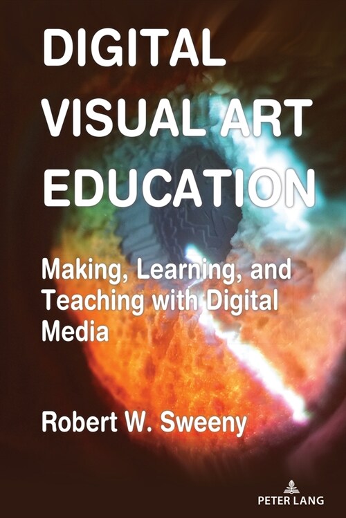 Digital Visual Art Education: Making, Learning, and Teaching with Digital Media (Hardcover)