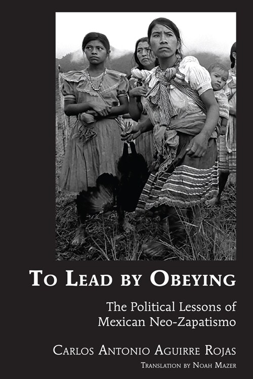 To Lead by Obeying: The Political Lessons of Mexican Neo-Zapatismo (Paperback)
