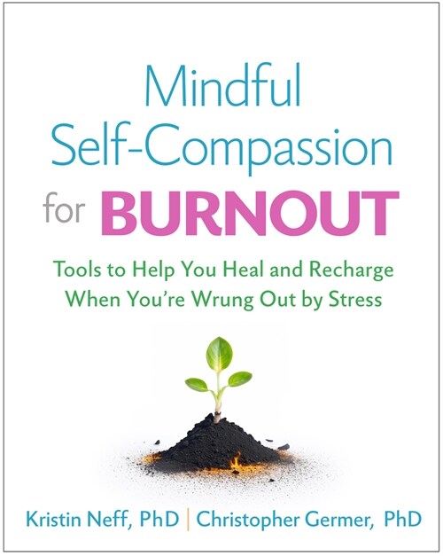 Mindful Self-Compassion for Burnout: Tools to Help You Heal and Recharge When Youre Wrung Out by Stress (Paperback)