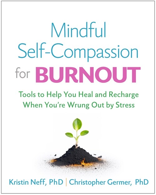Mindful Self-Compassion for Burnout: Tools to Help You Heal and Recharge When Youre Wrung Out by Stress (Hardcover)