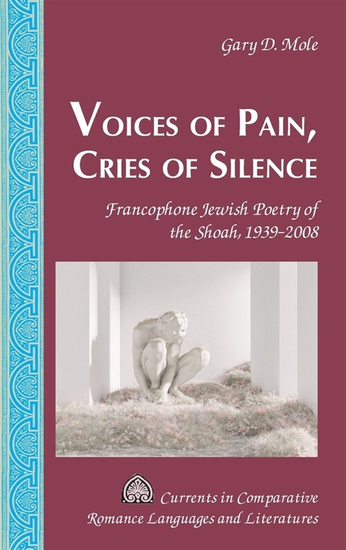 Voices of Pain, Cries of Silence: Francophone Jewish Poetry of the Shoah, 1939-2008 (Hardcover)