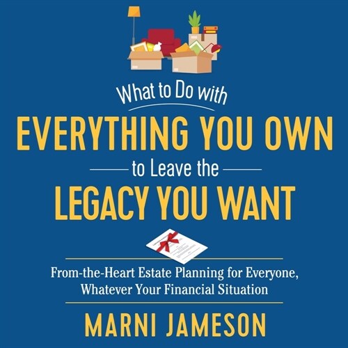 What to Do with Everything You Own to Leave the Legacy You Want (DA)