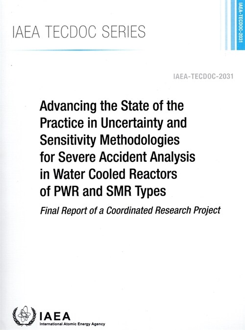 Advancing the State of the Practice in Uncertainty and Sensitivity Methodologies for Severe Accident Analysis in Water Cooled Reactors of PWR and SMR  (Paperback)