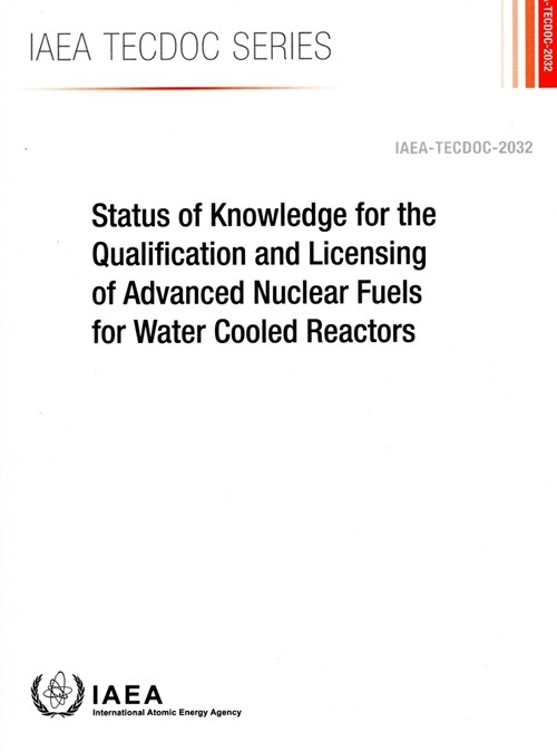 Status of Knowledge for the Qualification and Licensing of Advanced Nuclear Fuels for Water Cooled Reactors (Paperback)