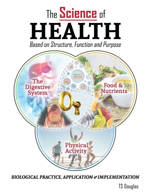 The Science of Health: Based on Structure, Function and Purpose: Biological Practice, Application and Implementation (Hardcover)