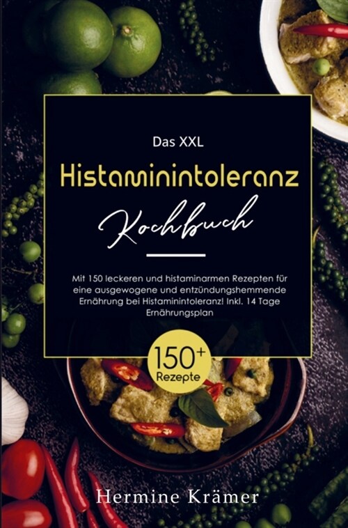 Das XXL Histaminintoleranz Kochbuch mit histaminarmen  Rezepten fur eine entzundungshemmende Ernahrung bei Histaminintoleranz! (Paperback)