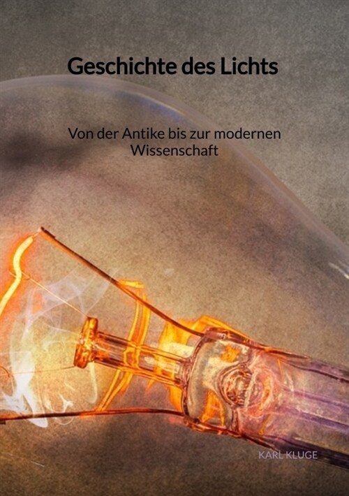 Geschichte des Lichts - Von der Antike bis zur modernen Wissenschaft (Paperback)