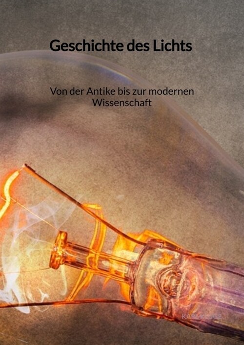 Geschichte des Lichts - Von der Antike bis zur modernen Wissenschaft (Hardcover)