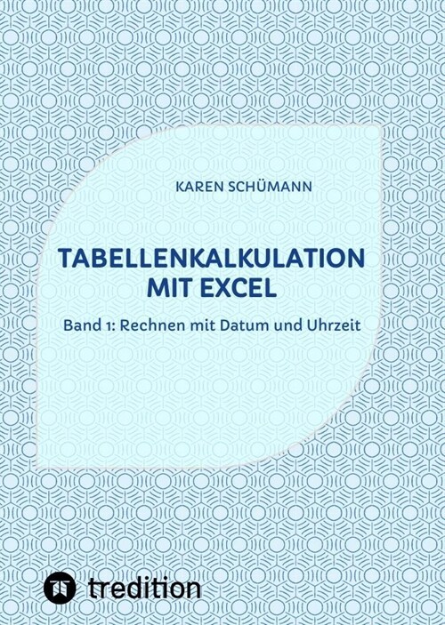 Tabellenkalkulation mit Excel: Band 1: Rechnen mit Datum und Uhrzeit (Hardcover)