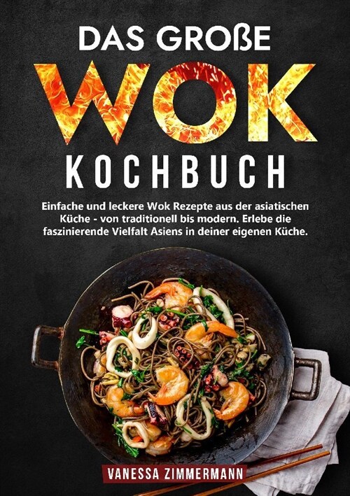 Das gro? Wok Kochbuch: Einfache und leckere Wok Rezepte aus der asiatischen K?he - von traditionell bis modern. Erlebe die faszinierende Vie (Paperback)