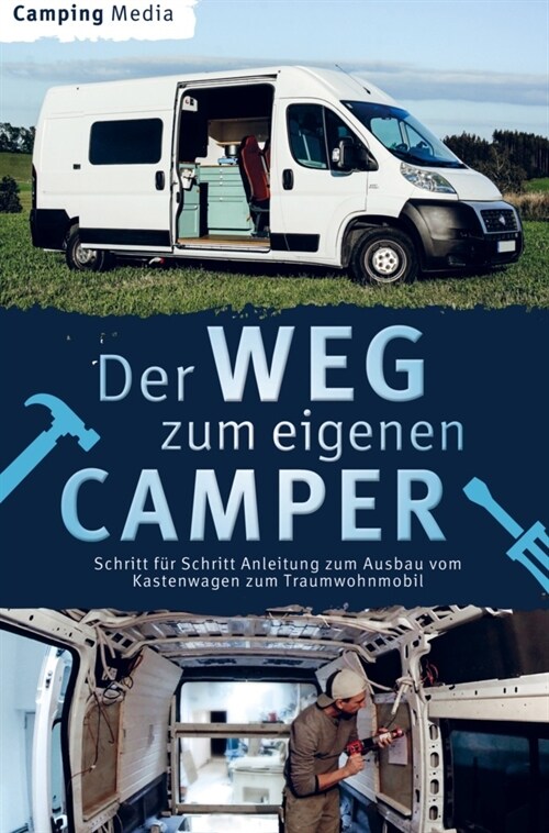Der Weg zum eigenen Camper: Schritt fur Schritt Anleitung zum Ausbau vom Kastenwagen zum Traumwohnmobil (Paperback)