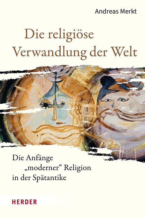 Die Religiose Verwandlung Der Welt: Die Anfange Moderner Religion in Der Spatantike (Hardcover)