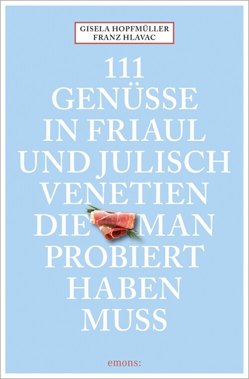 111 Genusse in Friaul und Julisch Venetien, die man probiert haben muss (Paperback)