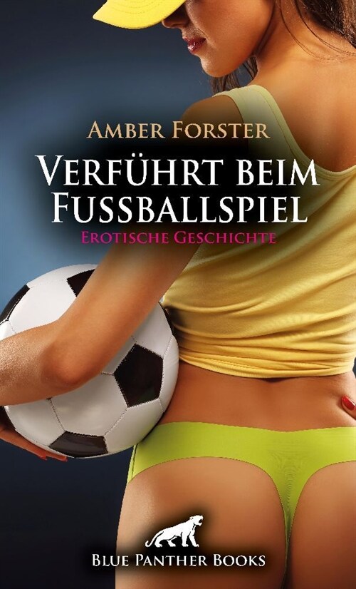 Verfuhrt beim Fußballspiel | Erotische Geschichte + 3 weitere Geschichten (Paperback)