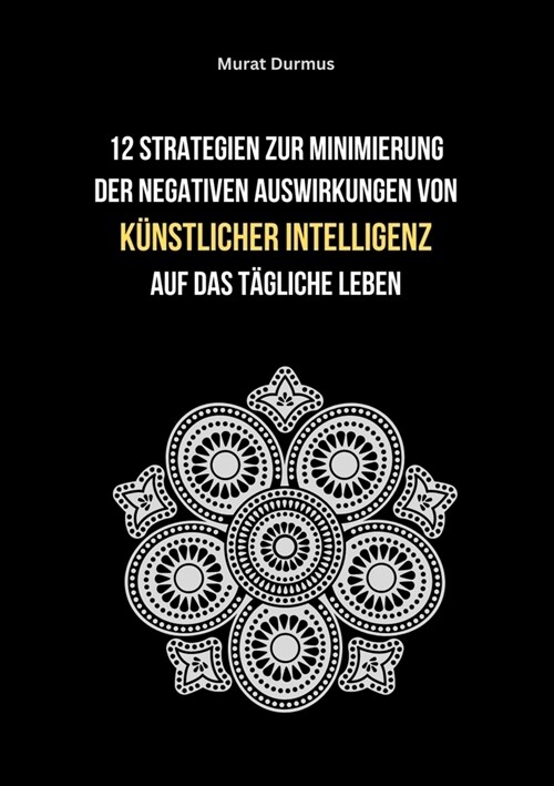 12 Strategien zur Minimierung der negativen Auswirkungen von kunstlicher Intelligenz auf das tagliche Leben (Paperback)