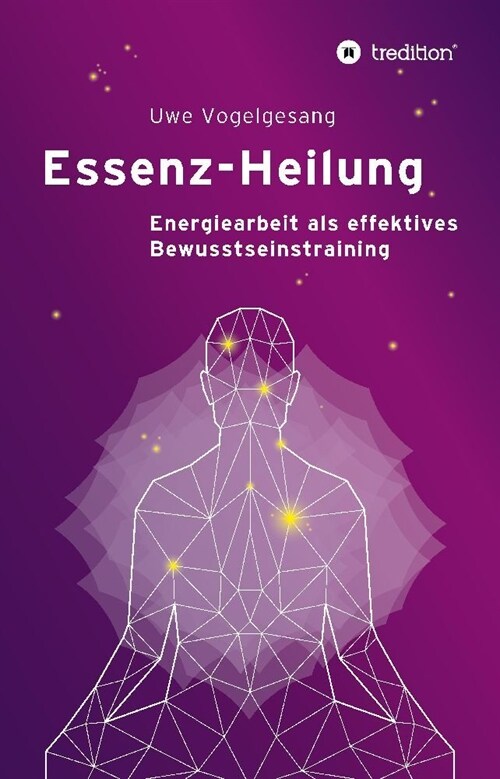 Essenz-Heilung: Energiearbeit als effektives Bewusstseinstraining (Hardcover)