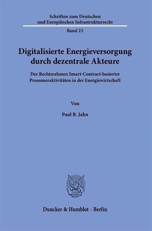 Digitalisierte Energieversorgung Durch Dezentrale Akteure: Der Rechtsrahmen Smart-Contract-Basierter Prosumeraktivitaten in Der Energiewirtschaft (Paperback)