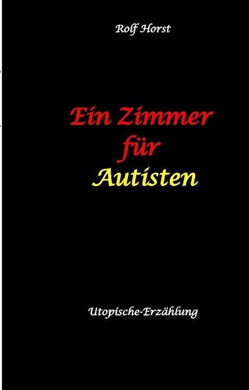 Ein Zimmer fur Autisten - hochfunktionaler Autismus, Asperger-Syndrom, Missbrauch, Postwachstum, Permakultur, Sucht, Psychotherapie, Mobbing, Utopie, (Hardcover)