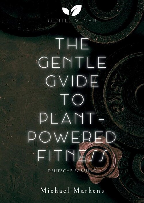 The Gentle Guide to Plant-Powered Fitness: Deutsche Fassung (Hardcover)