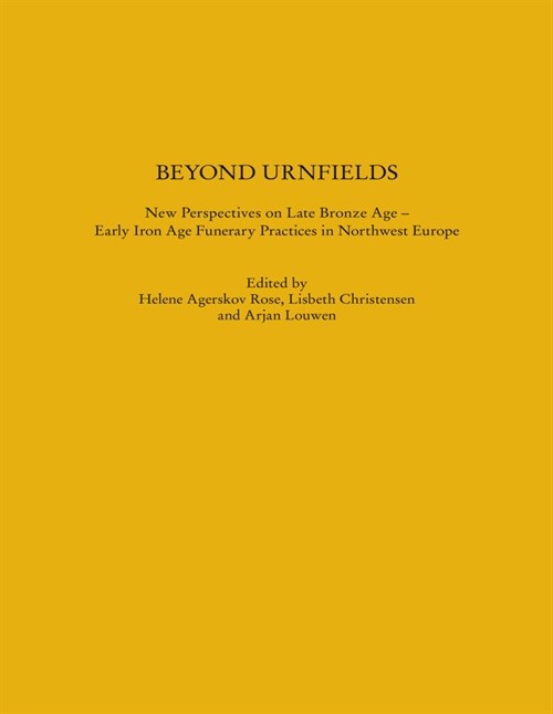 Beyond Urnfields - New Perspectives on Late Bronze Age - Early Iron Age Funerary Practices in Northwest Europe (Hardcover)