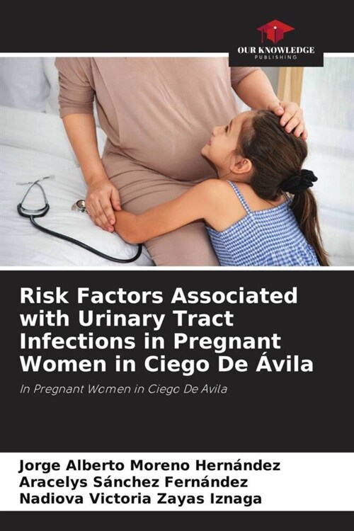 Risk Factors Associated with Urinary Tract Infections in Pregnant Women in Ciego De Avila (Paperback)