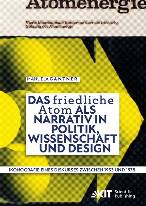 Das friedliche Atom als Narrativ in Politik, Wissenschaft und Design. Ikonografie eines Diskurses zwischen 1953 und 1978 (Paperback)