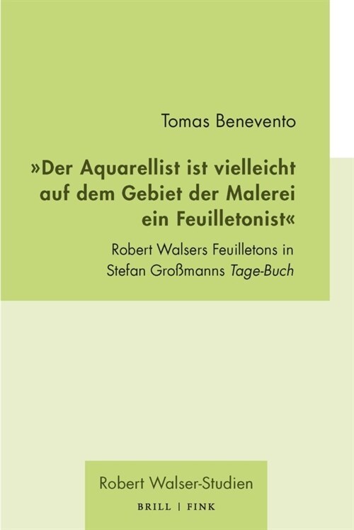 Der Aquarellist Ist Vielleicht Auf Dem Gebiet Der Malerei Ein Feuilletonist: Robert Walsers Feuilletons in Stefan Groamanns Tage-Buch (Hardcover)