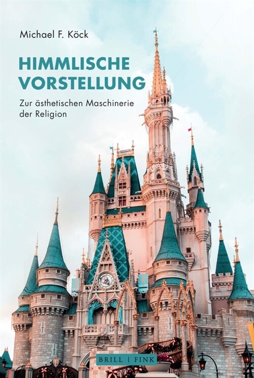 Himmlische Vorstellung: Zur Asthetischen Maschinerie Der Religion (Hardcover)