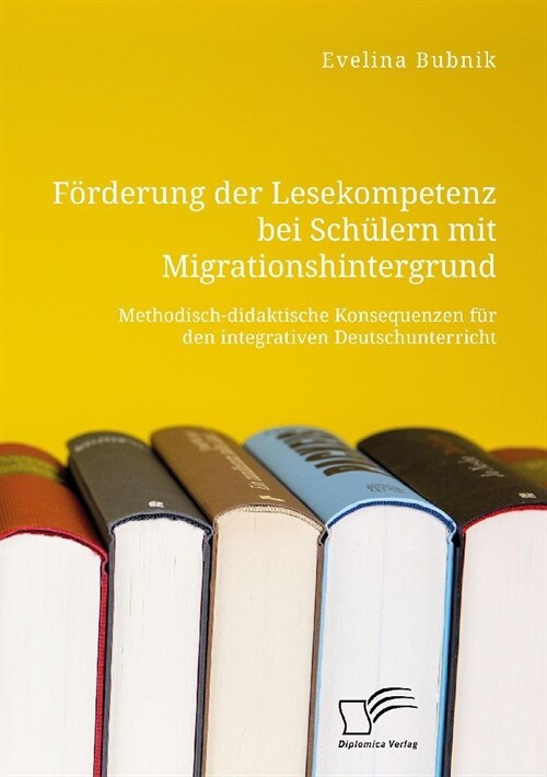 Forderung der Lesekompetenz bei Schulern mit Migrationshintergrund. Methodisch-didaktische Konsequenzen fur den integrativen Deutschunterricht (Paperback)