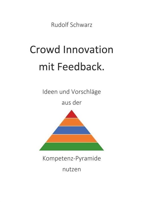 Crowd Innovation mit Feedback. Ideen und Vorschlage aus der Kompetenz-Pyramide nutzen (Paperback)