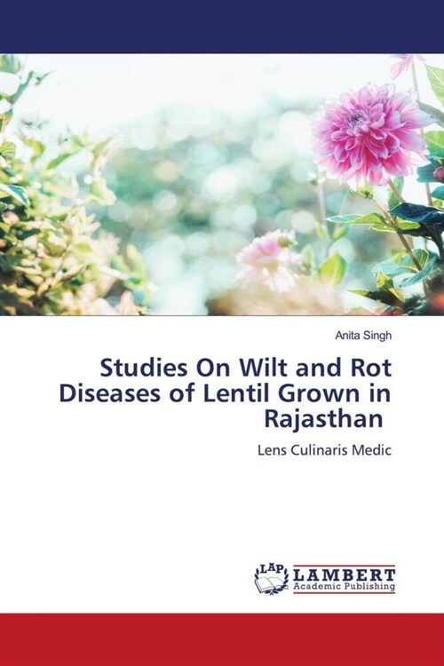 Studies On Wilt and Rot Diseases of Lentil Grown in Rajasthan (Paperback)